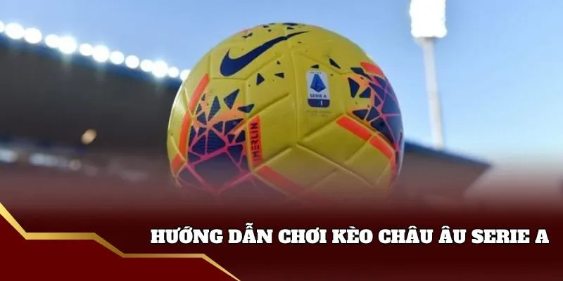 Hướng dẫn kèo Serie A Fun88