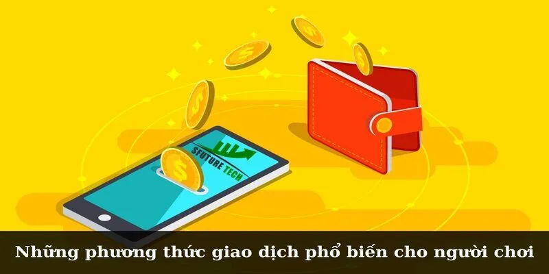 Những phương thức giao dịch phổ biến cho người chơi