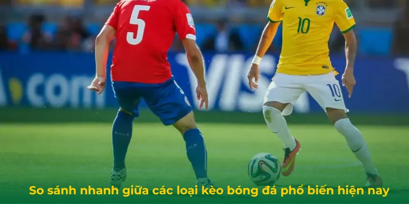 So sánh nhanh giữa các loại kèo bóng đá phổ biến hiện nay