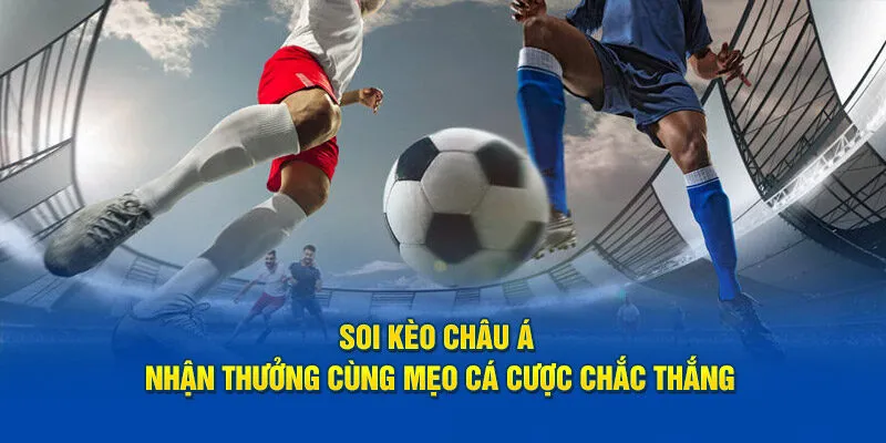Bí quyết thực hiện soi kèo châu Á chuẩn xác nhất