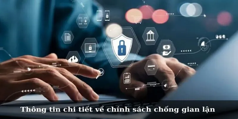 Chính Sách Chống Gian Lận 2025 Và Thông Tin Cần Nắm Thông tin chi tiết về chính sách chống gian lận